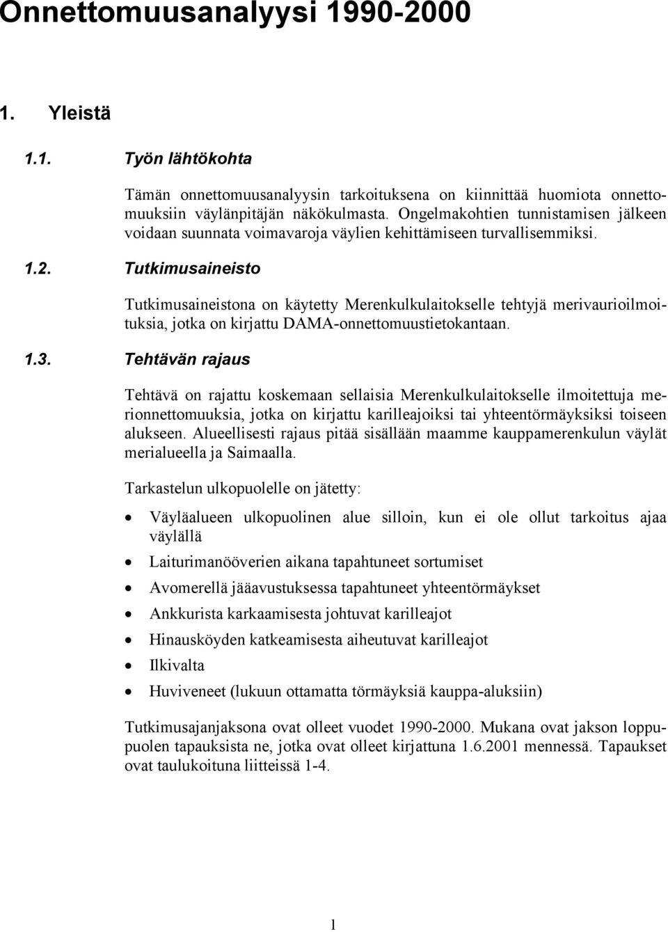 Tutkimusaineisto Tutkimusaineistona on käytetty Merenkulkulaitokselle tehtyjä merivaurioilmoituksia, jotka on kirjattu DAMA-onnettomuustietokantaan. 1.3.
