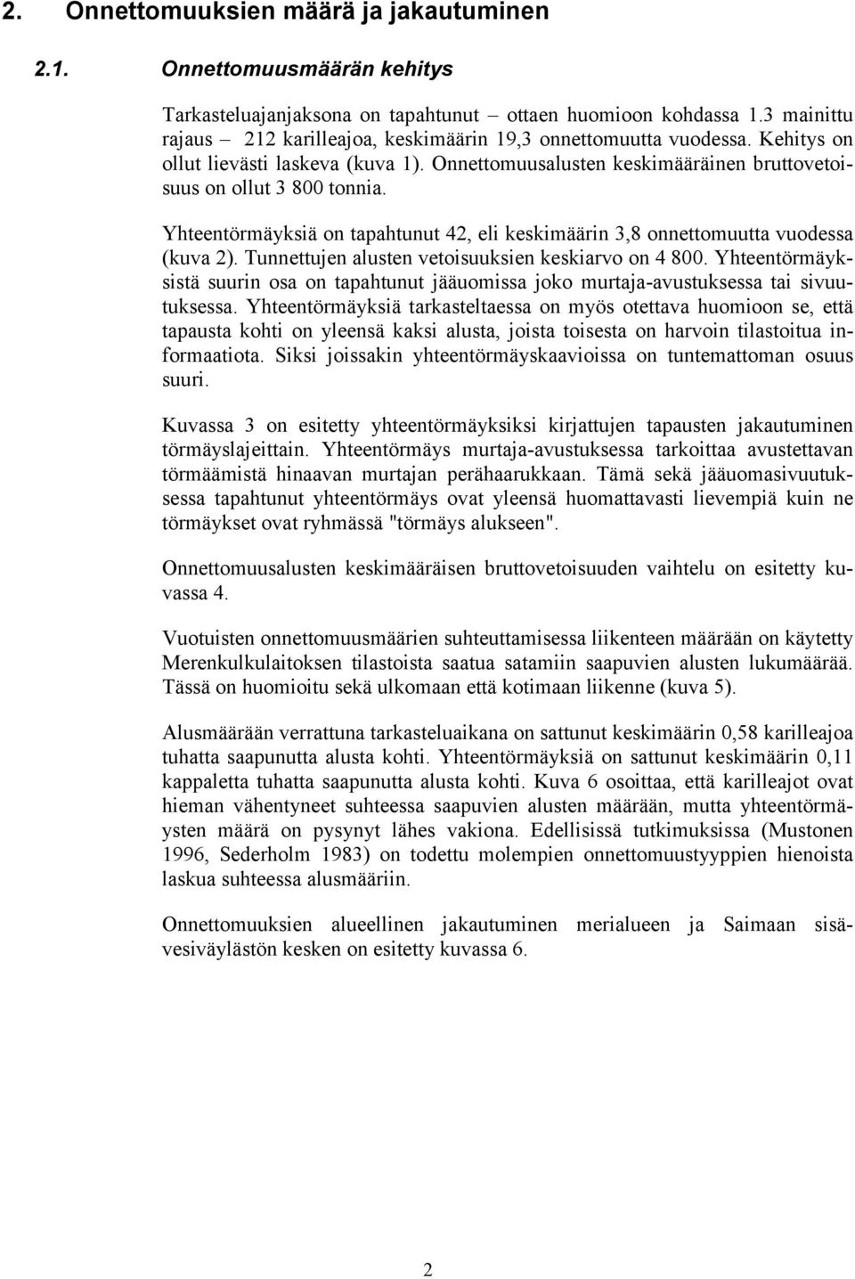 Yhteentörmäyksiä on tapahtunut 42, eli keskimäärin 3,8 onnettomuutta vuodessa (kuva 2). Tunnettujen alusten vetoisuuksien keskiarvo on 4 800.