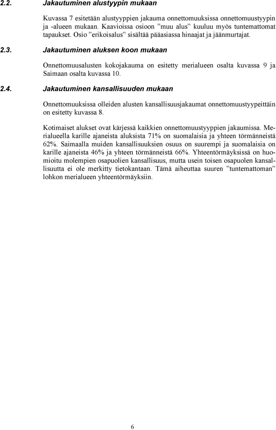 Jakautuminen aluksen koon mukaan Onnettomuusalusten kokojakauma on esitetty merialueen osalta kuvassa 9 ja Saimaan osalta kuvassa 10. 2.4.
