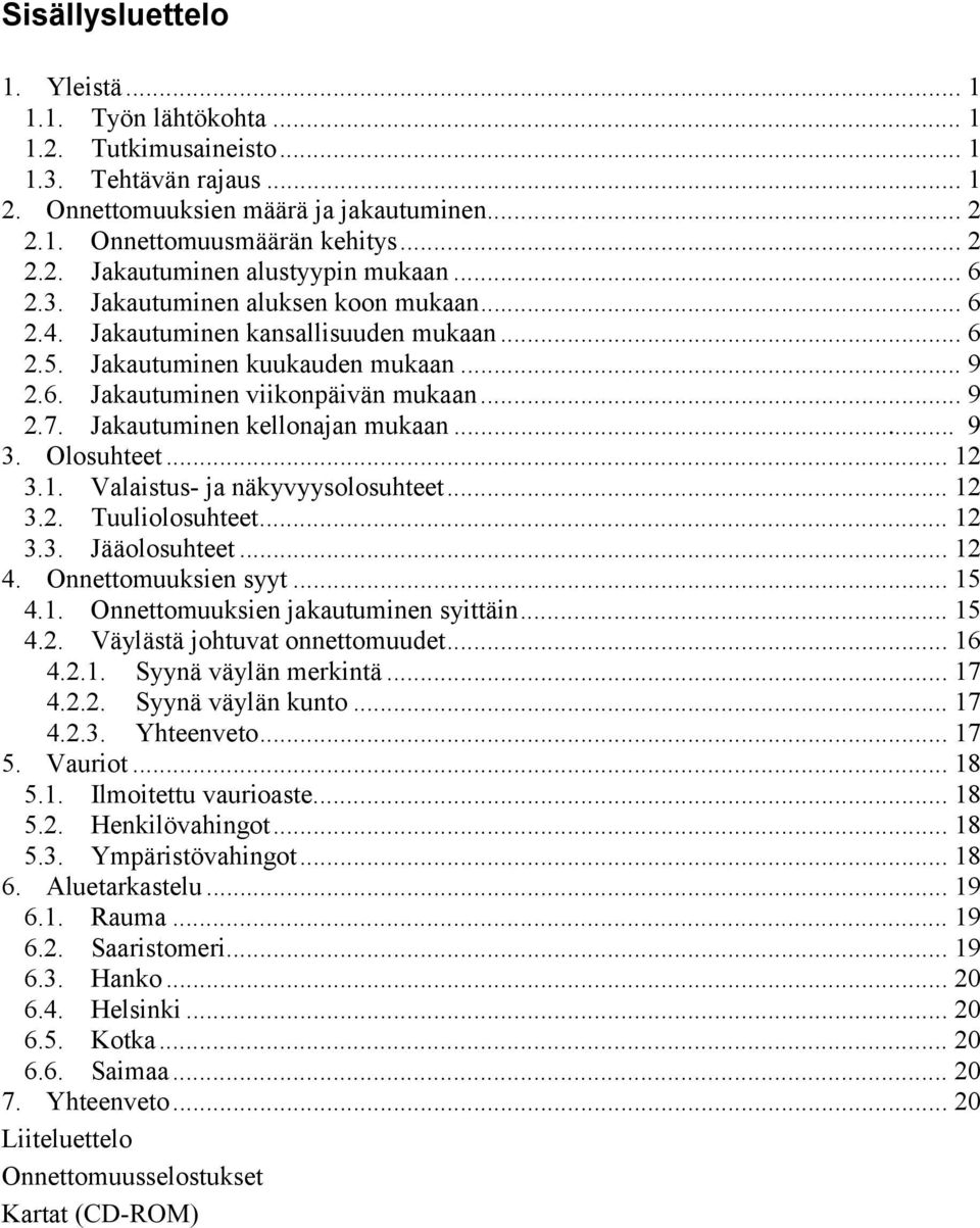 Jakautuminen kellonajan mukaan... 9 3. Olosuhteet... 12 3.1. Valaistus- ja näkyvyysolosuhteet... 12 3.2. Tuuliolosuhteet... 12 3.3. Jääolosuhteet... 12 4. Onnettomuuksien syyt... 15 4.1. Onnettomuuksien jakautuminen syittäin.