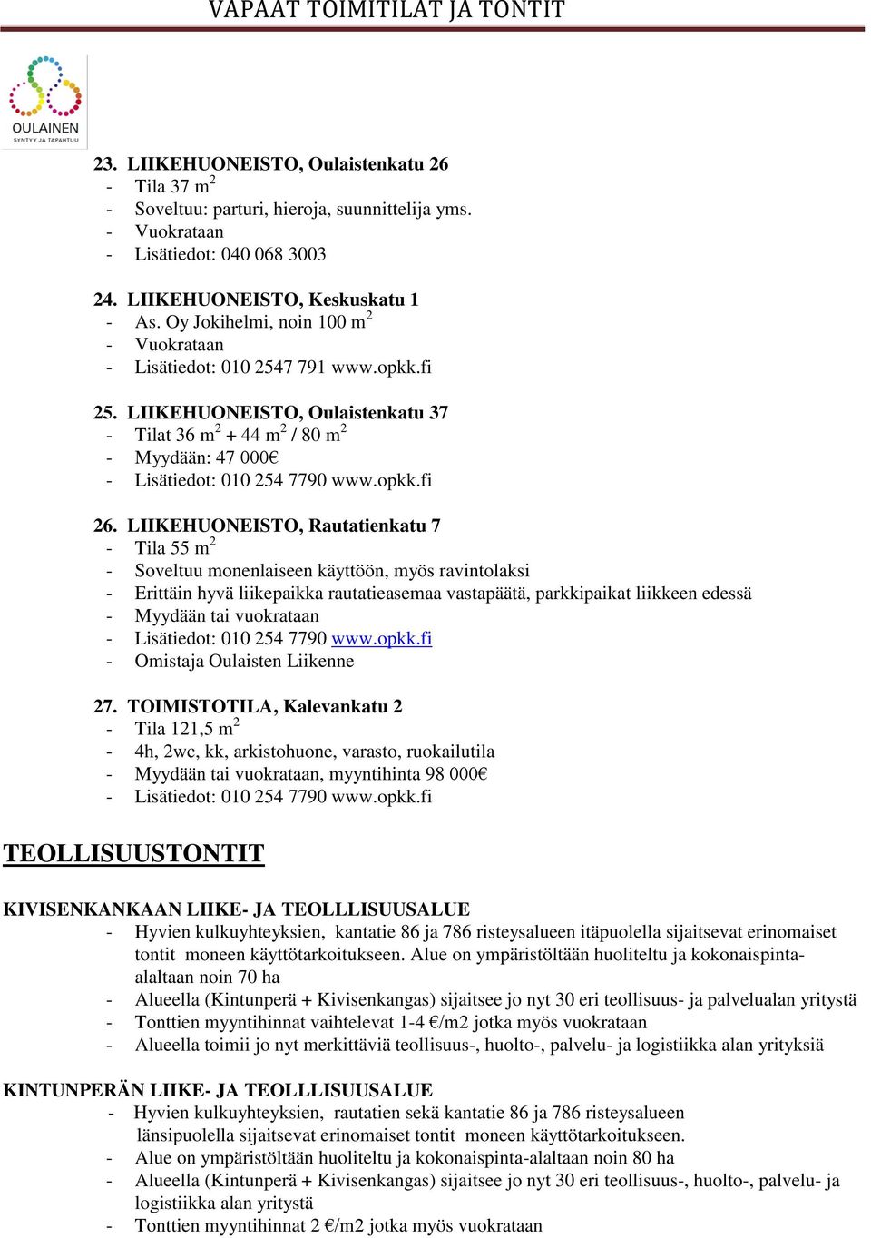 LIIKEHUONEISTO, Rautatienkatu 7 - Tila 55 m 2 - Soveltuu monenlaiseen käyttöön, myös ravintolaksi - Erittäin hyvä liikepaikka rautatieasemaa vastapäätä, parkkipaikat liikkeen edessä - Myydään tai