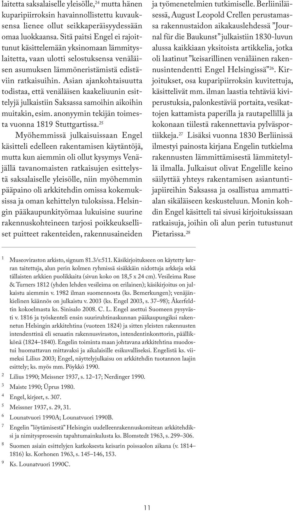 Asian ajankohtaisuutta todistaa, että venäläisen kaakeliuunin esittelyjä julkaistiin Saksassa samoihin aikoihin muitakin, esim. anonyymin tekijän toimesta vuonna 1819 Stuttgartissa.