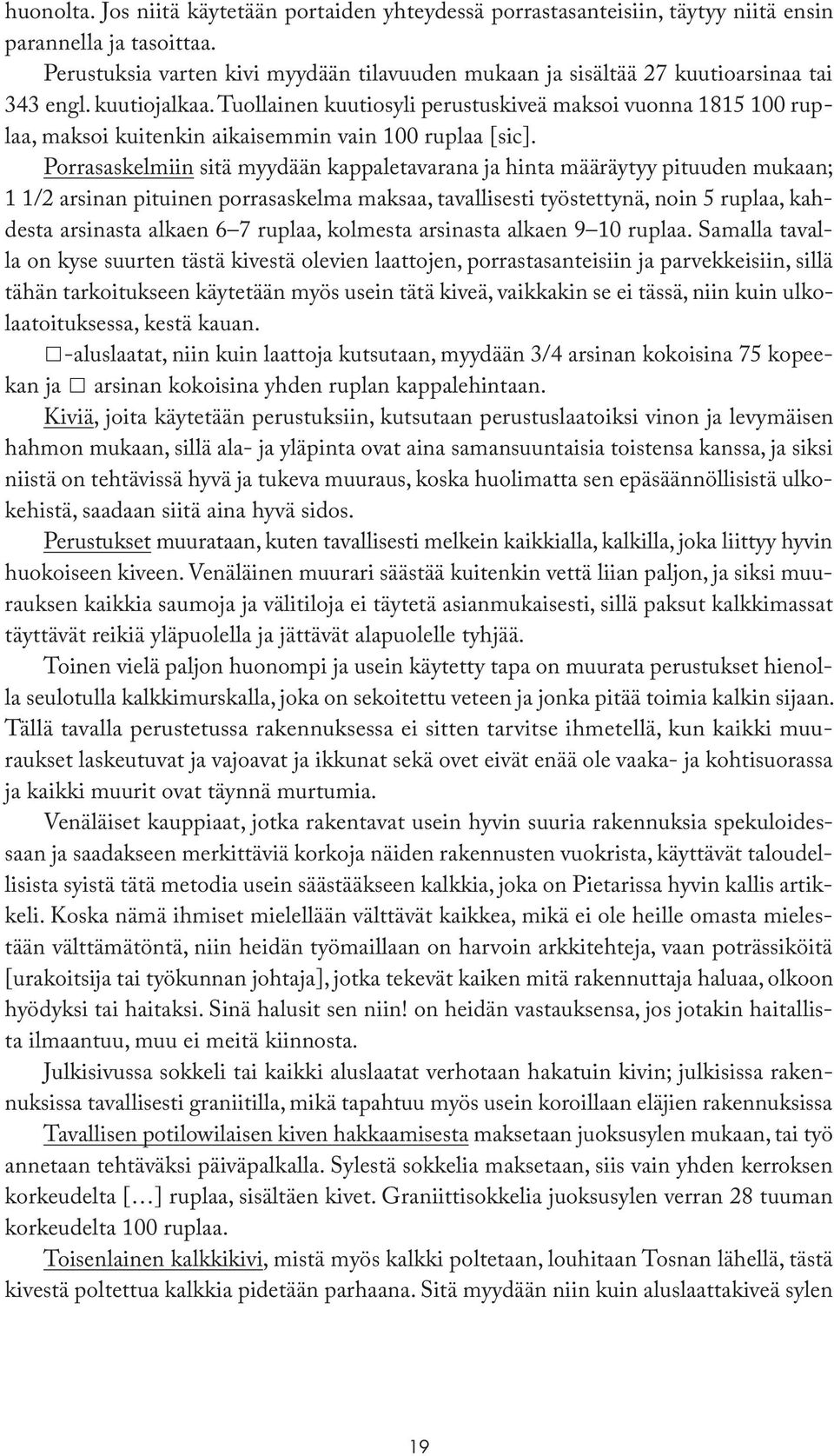 Tuollainen kuutiosyli perustuskiveä maksoi vuonna 1815 100 ruplaa, maksoi kuitenkin aikaisemmin vain 100 ruplaa [sic].