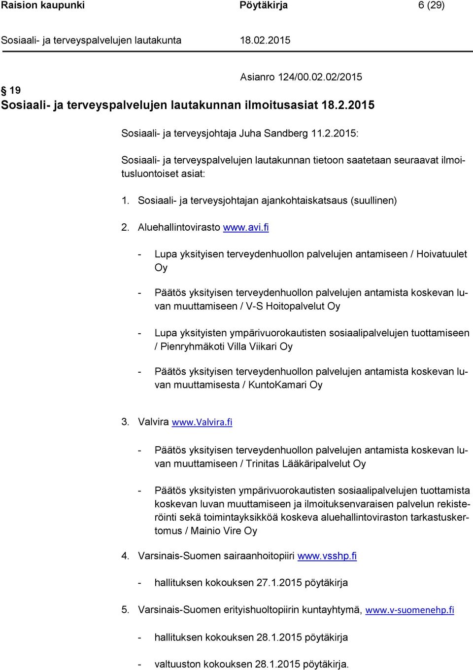 fi - Lupa yksityisen terveydenhuollon palvelujen antamiseen / Hoivatuulet Oy - Päätös yksityisen terveydenhuollon palvelujen antamista koskevan luvan muuttamiseen / V-S Hoitopalvelut Oy - Lupa