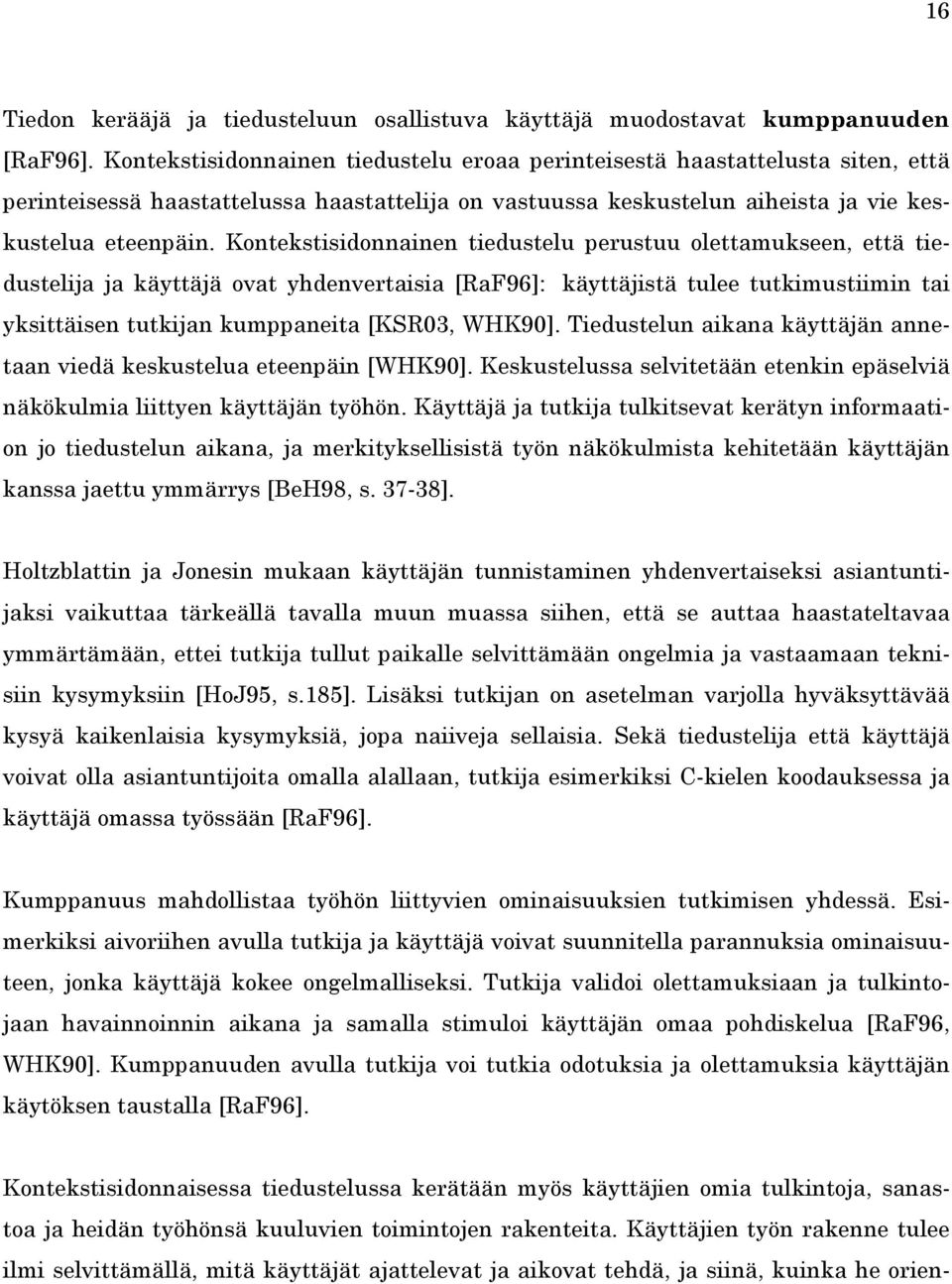 Kontekstisidonnainen tiedustelu perustuu olettamukseen, että tiedustelija ja käyttäjä ovat yhdenvertaisia [RaF96]: käyttäjistä tulee tutkimustiimin tai yksittäisen tutkijan kumppaneita [KSR03, WHK90].