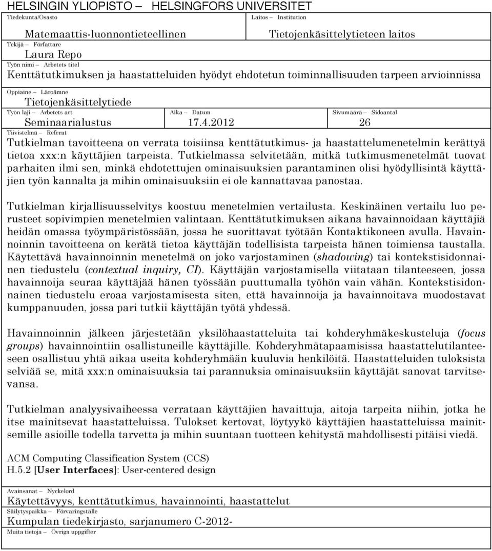 2012 Sivumäärä Sidoantal 26 Seminaarialustus Tiivistelmä Referat Tutkielman tavoitteena on verrata toisiinsa kenttätutkimus- ja haastattelumenetelmin kerättyä tietoa xxx:n käyttäjien tarpeista.