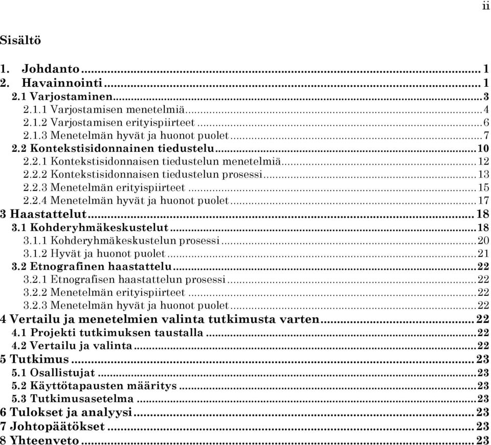 .. 17 3 Haastattelut... 18 3.1 Kohderyhmäkeskustelut... 18 3.1.1 Kohderyhmäkeskustelun prosessi... 20 3.1.2 Hyvät ja huonot puolet... 21 3.2 Etnografinen haastattelu... 22 3.2.1 Etnografisen haastattelun prosessi.