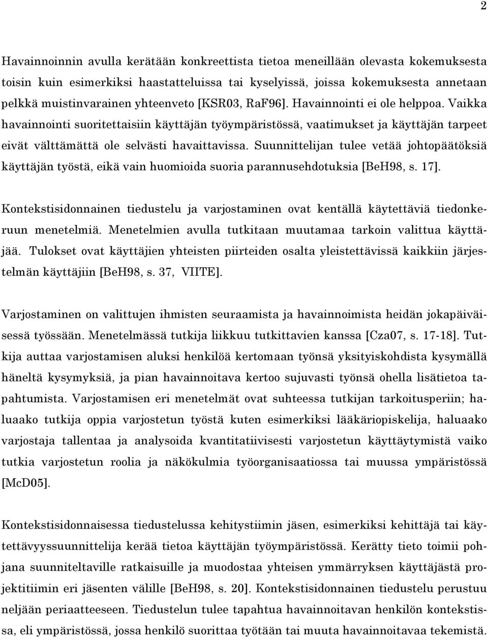 Suunnittelijan tulee vetää johtopäätöksiä käyttäjän työstä, eikä vain huomioida suoria parannusehdotuksia [BeH98, s. 17].