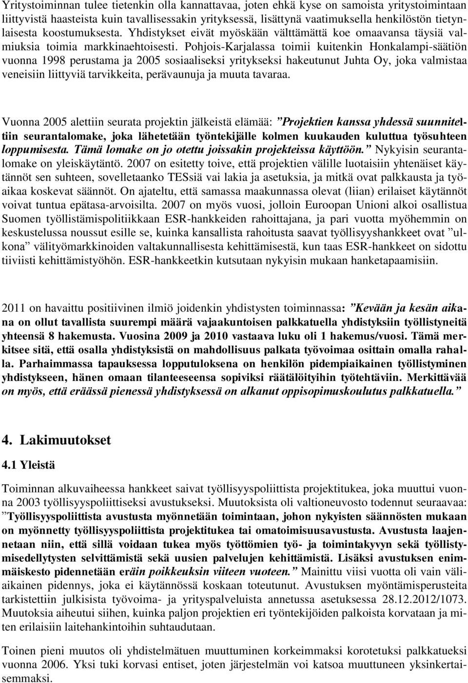 Pohjois-Karjalassa toimii kuitenkin Honkalampi-säätiön vuonna 1998 perustama ja 2005 sosiaaliseksi yritykseksi hakeutunut Juhta Oy, joka valmistaa veneisiin liittyviä tarvikkeita, perävaunuja ja