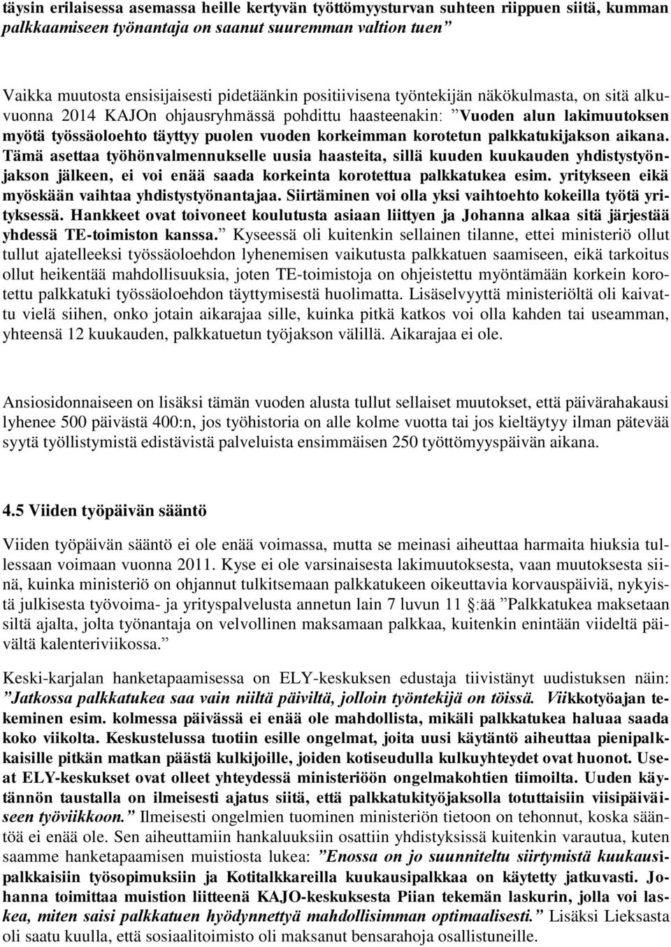 palkkatukijakson aikana. Tämä asettaa työhönvalmennukselle uusia haasteita, sillä kuuden kuukauden yhdistystyönjakson jälkeen, ei voi enää saada korkeinta korotettua palkkatukea esim.