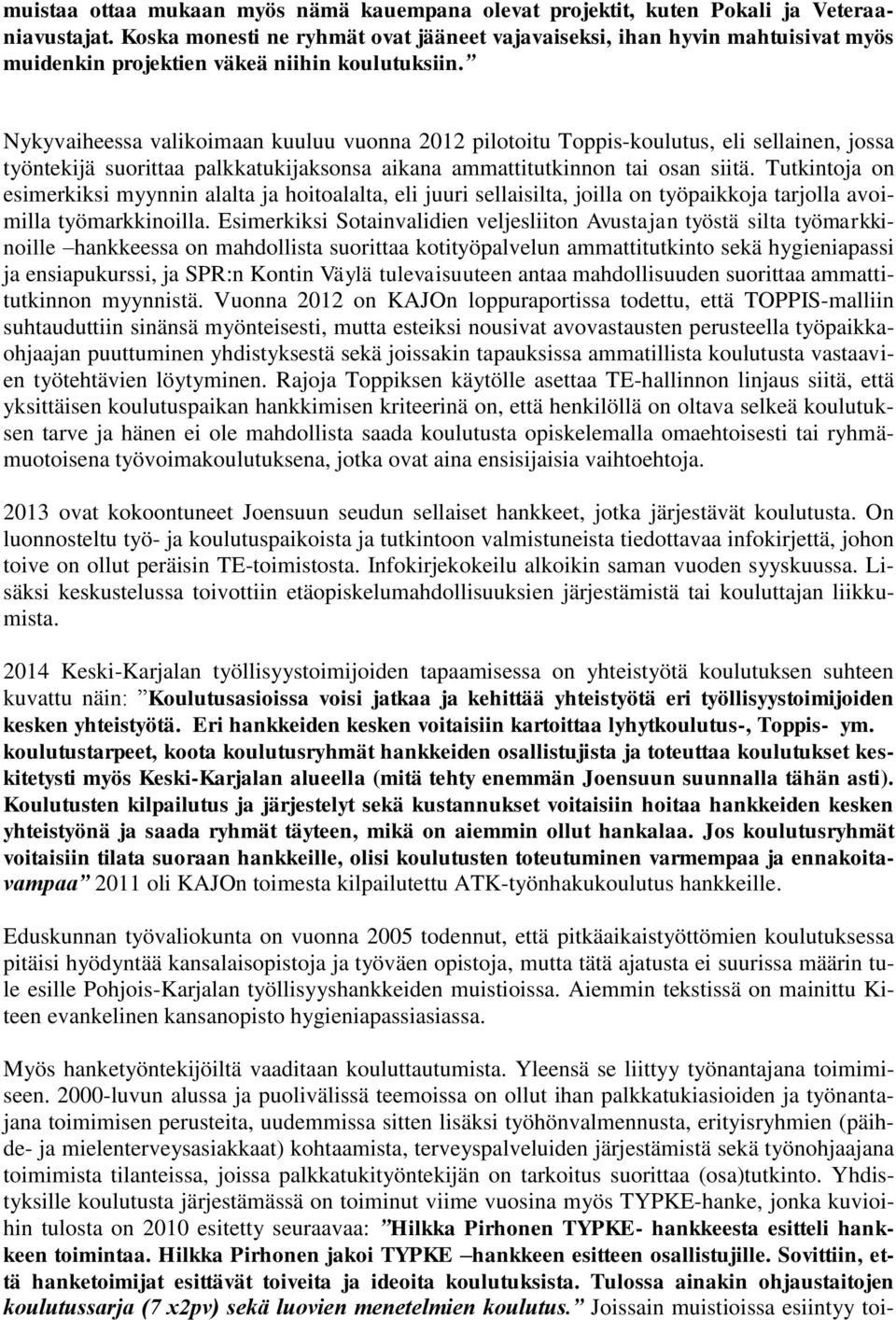 Nykyvaiheessa valikoimaan kuuluu vuonna 2012 pilotoitu Toppis-koulutus, eli sellainen, jossa työntekijä suorittaa palkkatukijaksonsa aikana ammattitutkinnon tai osan siitä.