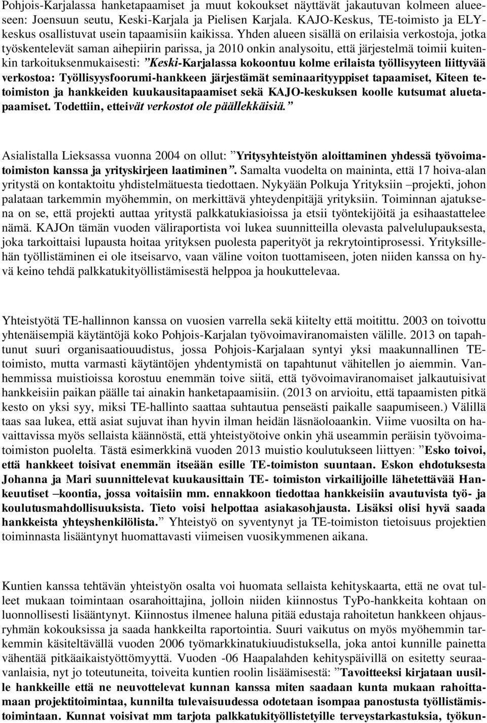 Yhden alueen sisällä on erilaisia verkostoja, jotka työskentelevät saman aihepiirin parissa, ja 2010 onkin analysoitu, että järjestelmä toimii kuitenkin tarkoituksenmukaisesti: Keski-Karjalassa