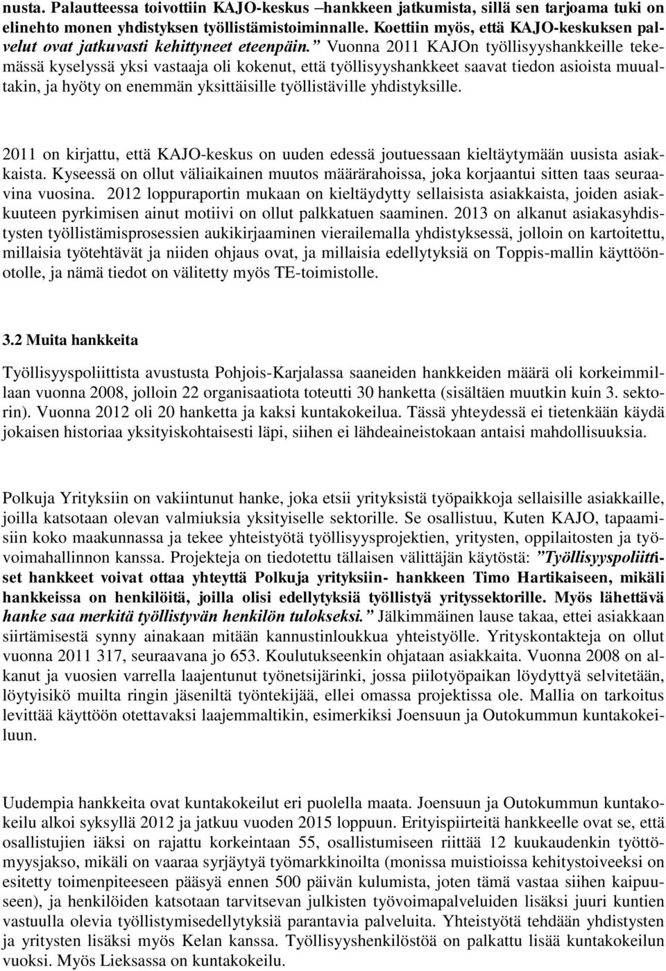 Vuonna 2011 KAJOn työllisyyshankkeille tekemässä kyselyssä yksi vastaaja oli kokenut, että työllisyyshankkeet saavat tiedon asioista muualtakin, ja hyöty on enemmän yksittäisille työllistäville