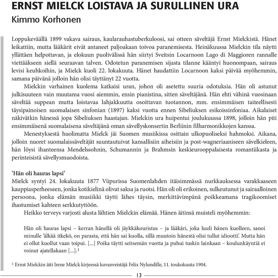 Heinäkuussa Mielckin tila näytti yllättäen helpottavan, ja elokuun puolivälissä hän siirtyi Sveitsin Locarnoon Lago di Maggioren rannalle viettääkseen siellä seuraavan talven.