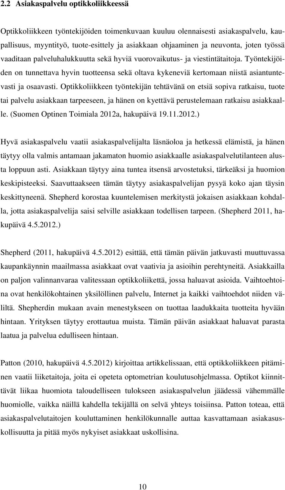 Optikkoliikkeen työntekijän tehtävänä on etsiä sopiva ratkaisu, tuote tai palvelu asiakkaan tarpeeseen, ja hänen on kyettävä perustelemaan ratkaisu asiakkaalle.