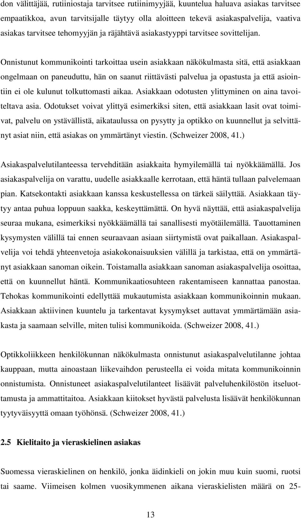 Onnistunut kommunikointi tarkoittaa usein asiakkaan näkökulmasta sitä, että asiakkaan ongelmaan on paneuduttu, hän on saanut riittävästi palvelua ja opastusta ja että asiointiin ei ole kulunut