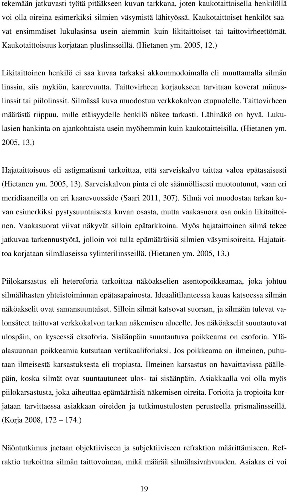 ) Likitaittoinen henkilö ei saa kuvaa tarkaksi akkommodoimalla eli muuttamalla silmän linssin, siis mykiön, kaarevuutta. Taittovirheen korjaukseen tarvitaan koverat miinuslinssit tai piilolinssit.