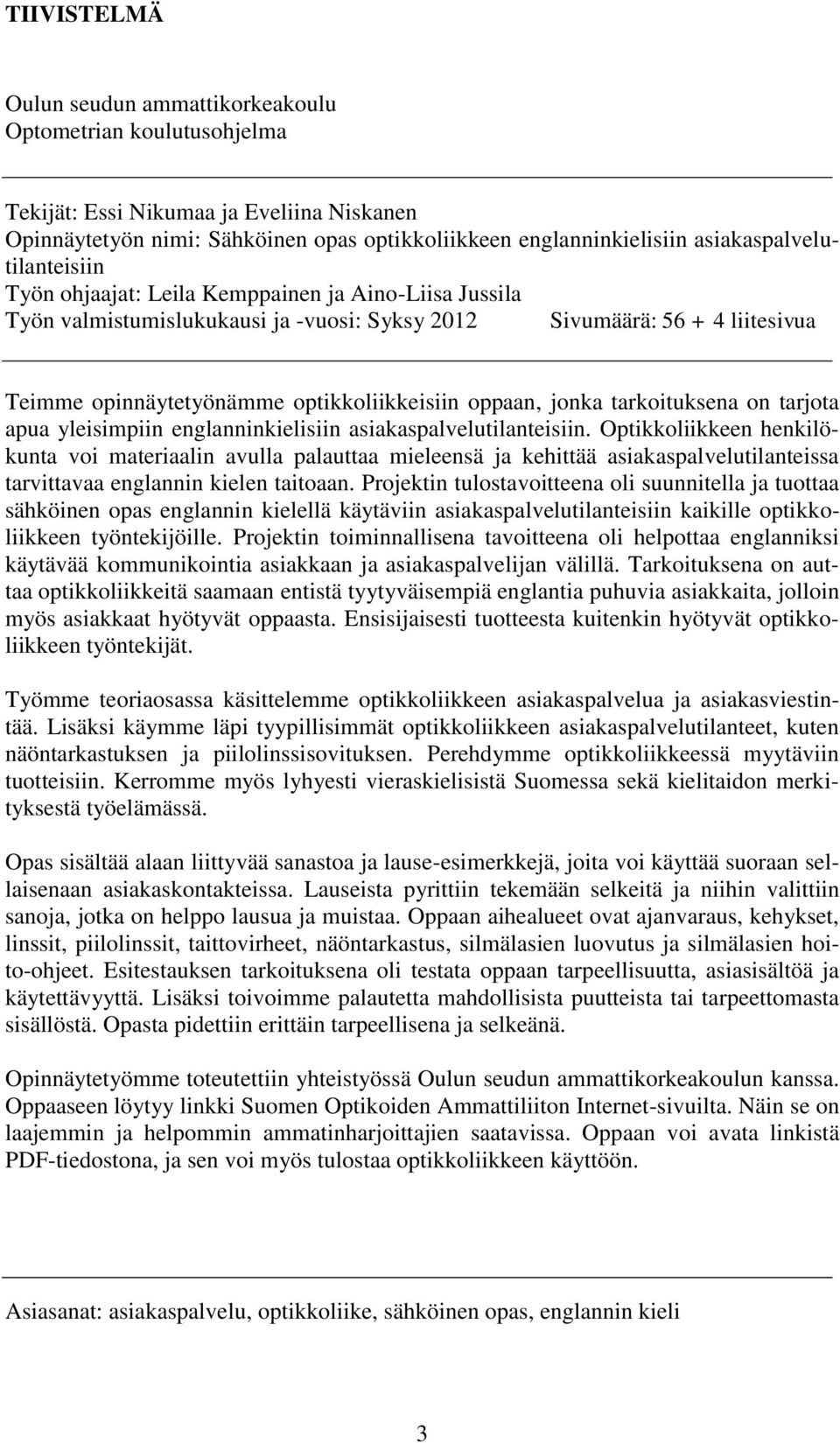 optikkoliikkeisiin oppaan, jonka tarkoituksena on tarjota apua yleisimpiin englanninkielisiin asiakaspalvelutilanteisiin.