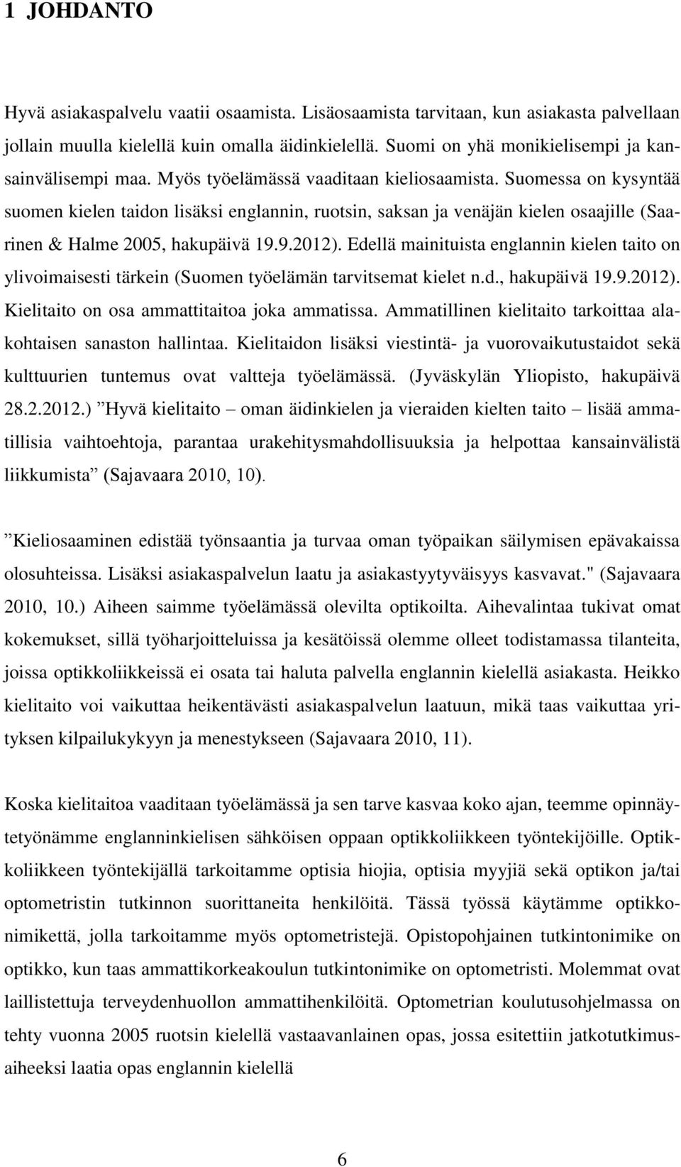 Suomessa on kysyntää suomen kielen taidon lisäksi englannin, ruotsin, saksan ja venäjän kielen osaajille (Saarinen & Halme 2005, hakupäivä 19.9.2012).