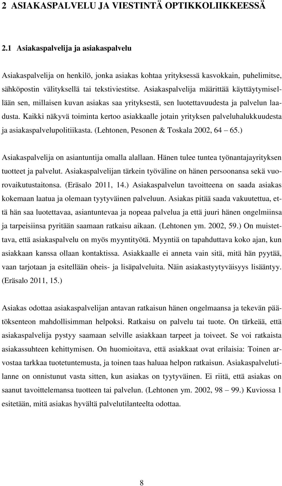 Asiakaspalvelija määrittää käyttäytymisellään sen, millaisen kuvan asiakas saa yrityksestä, sen luotettavuudesta ja palvelun laadusta.