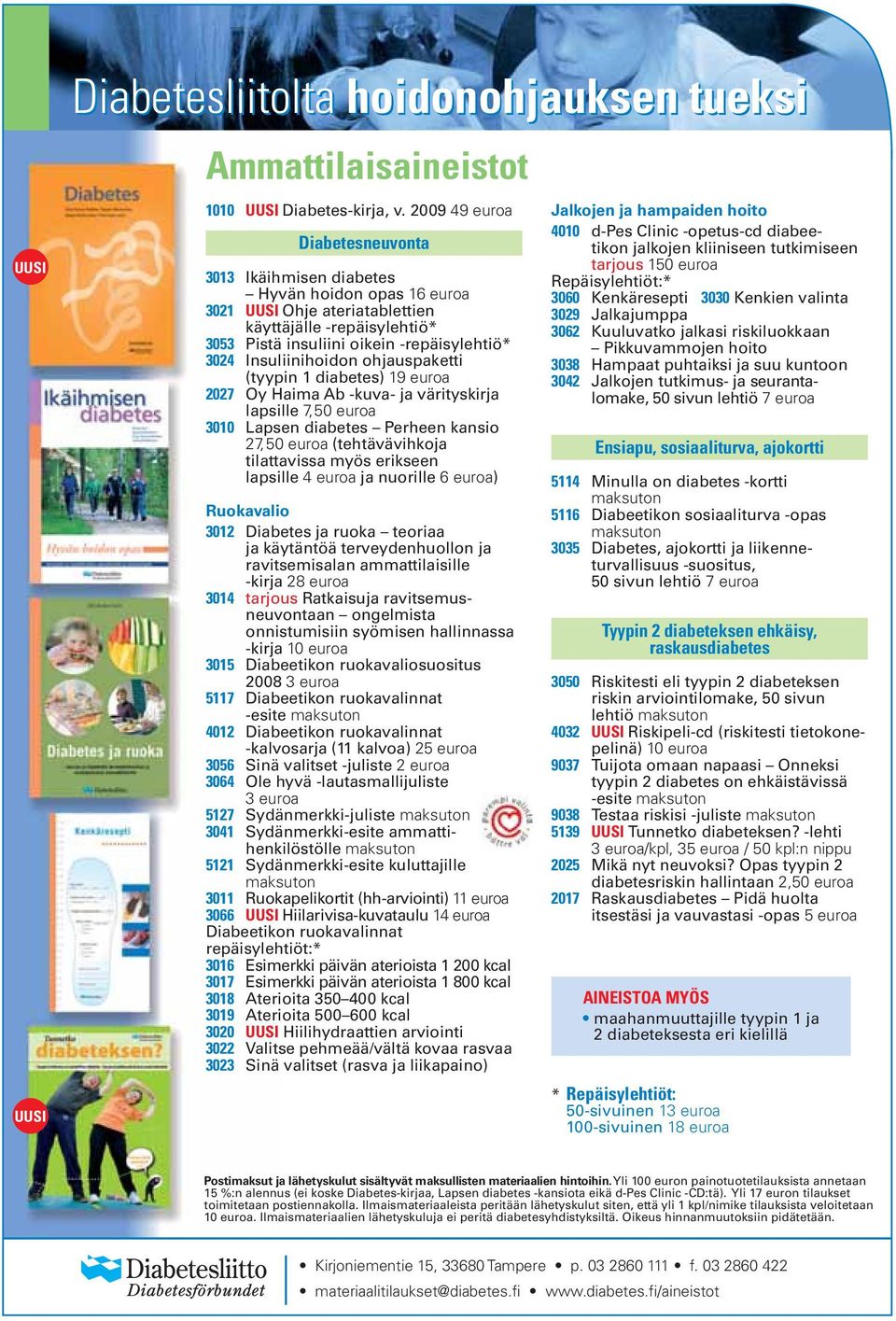 ohjauspaketti (tyypin 1 diabetes) 2027 Oy Haima Ab -kuva- ja värityskirja lapsille 7 3010 Lapsen diabetes Perheen kansio (tehtävävihkoja tilattavissa myös erikseen lapsille ja nuorille ) Ruokavalio