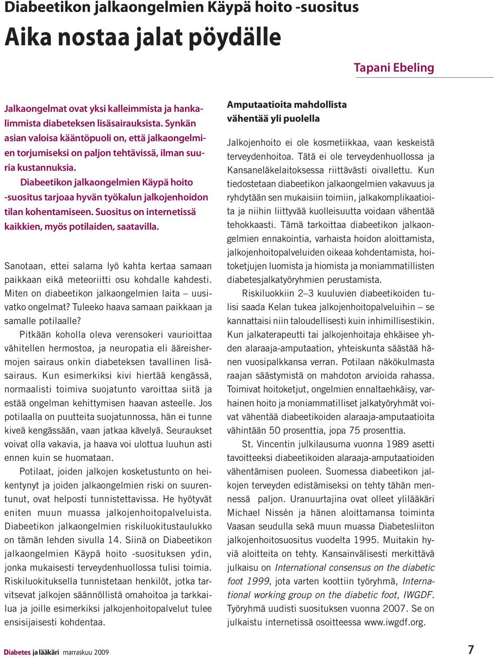 Diabeetikon jalkaongelmien Käypä hoito -suositus tarjoaa hyvän työkalun jalkojenhoidon tilan kohentamiseen. Suositus on internetissä kaikkien, myös potilaiden, saatavilla.