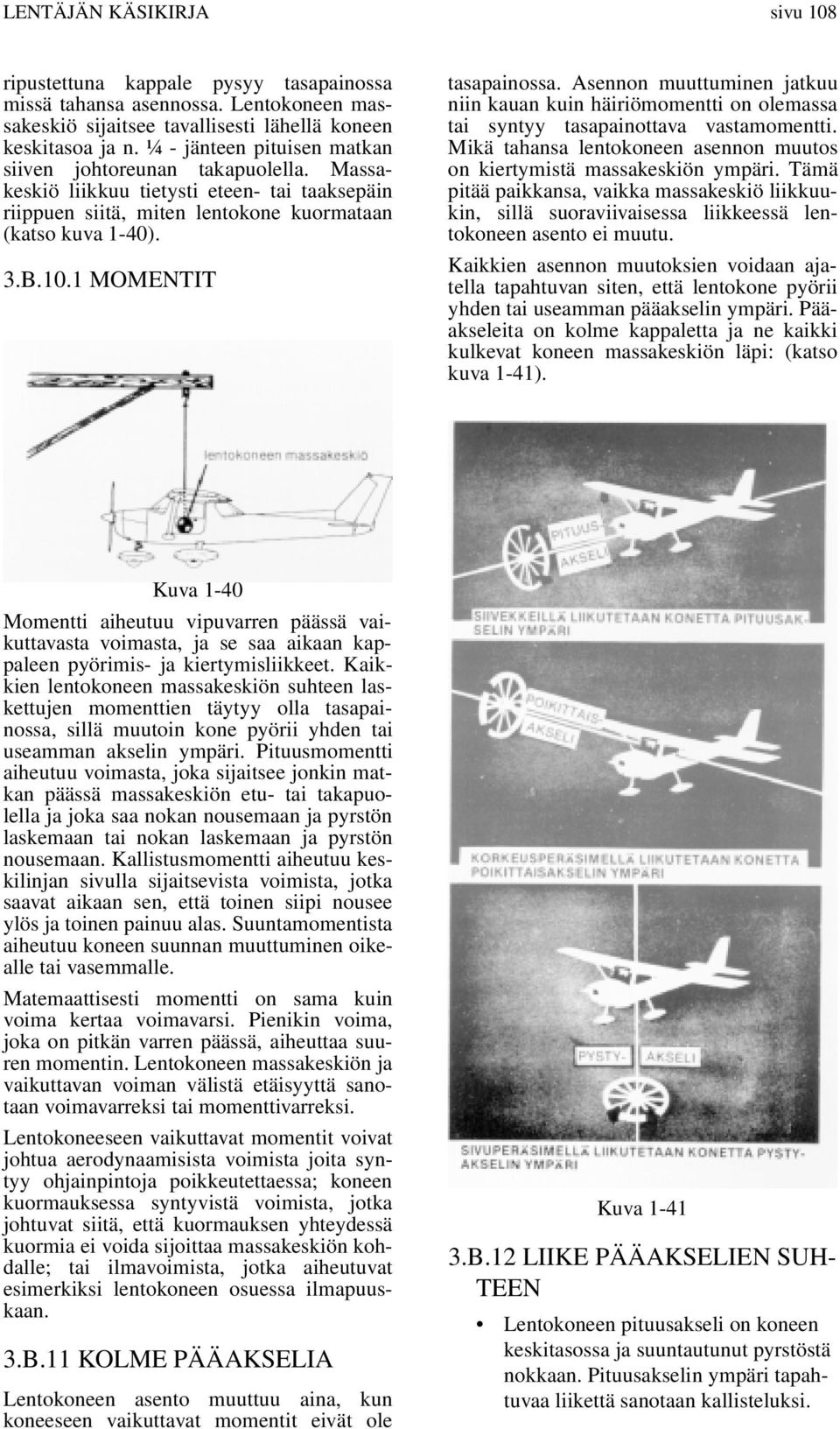 1 MOMENTIT tasapainossa. Asennon muuttuminen jatkuu niin kauan kuin häiriömomentti on olemassa tai syntyy tasapainottava vastamomentti.