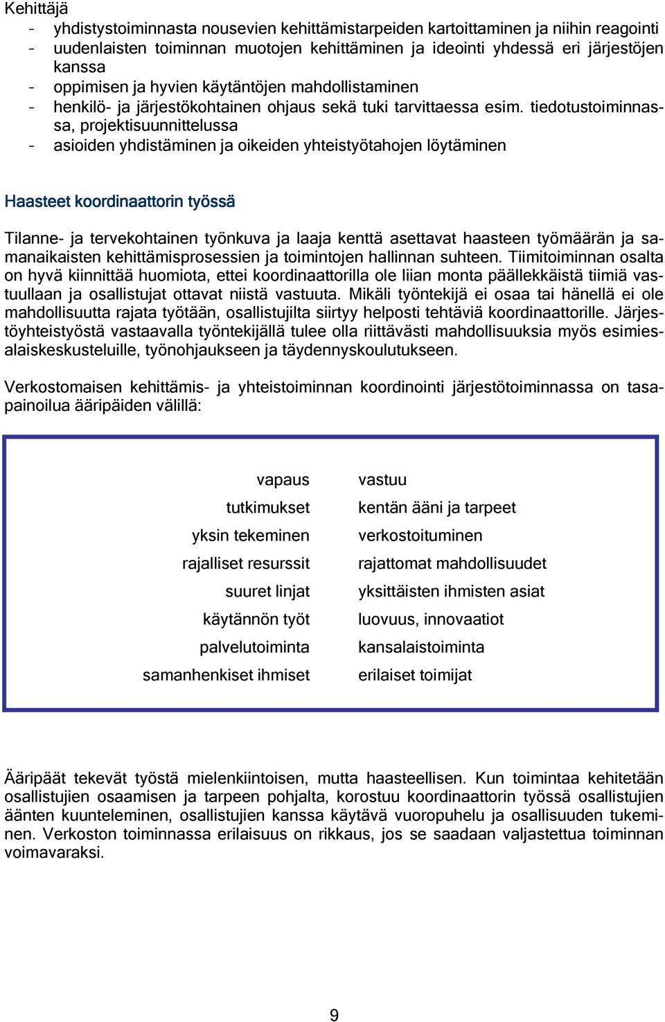 tiedotustoiminnassa, projektisuunnittelussa - asioiden yhdistäminen ja oikeiden yhteistyötahojen löytäminen Haasteet koordinaattorin työssä Tilanne- ja tervekohtainen työnkuva ja laaja kenttä