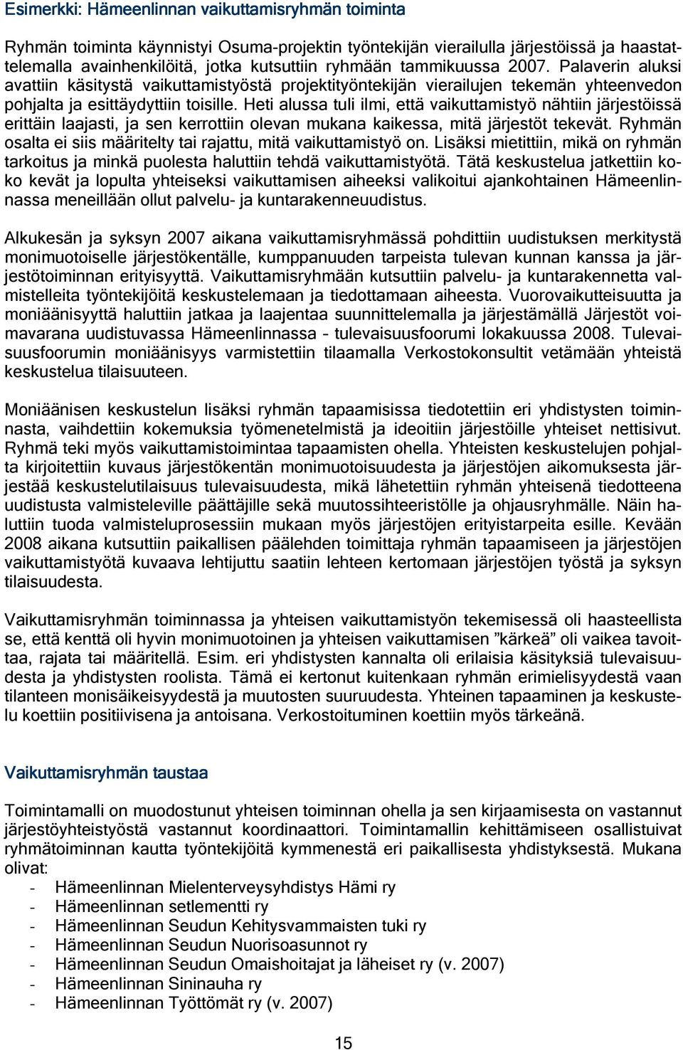 Heti alussa tuli ilmi, että vaikuttamistyö nähtiin järjestöissä erittäin laajasti, ja sen kerrottiin olevan mukana kaikessa, mitä järjestöt tekevät.