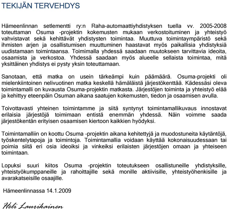 Muuttuva toimintaympäristö sekä ihmisten arjen ja osallistumisen muuttuminen haastavat myös paikallisia yhdistyksiä uudistamaan toimintaansa.