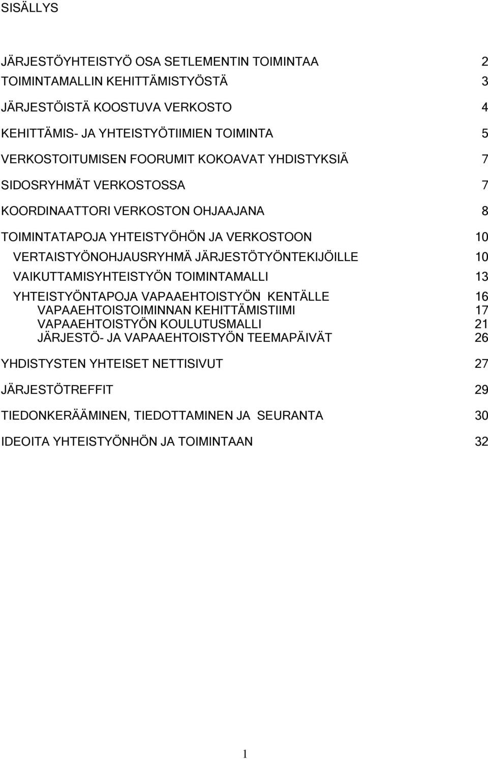 VERTAISTYÖNOHJAUSRYHMÄ JÄRJESTÖTYÖNTEKIJÖILLE 10 VAIKUTTAMISYHTEISTYÖN TOIMINTAMALLI 13 YHTEISTYÖNTAPOJA VAPAAEHTOISTYÖN KENTÄLLE 16 VAPAAEHTOISTOIMINNAN KEHITTÄMISTIIMI 17