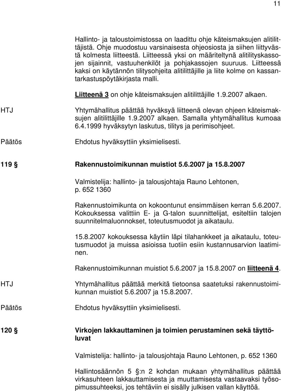 Liitteessä kaksi on käytännön tilitysohjeita alitilittäjille ja liite kolme on kassantarkastuspöytäkirjasta malli. Liitteenä 3 on ohje käteismaksujen alitilittäjille 1.9.2007 alkaen.