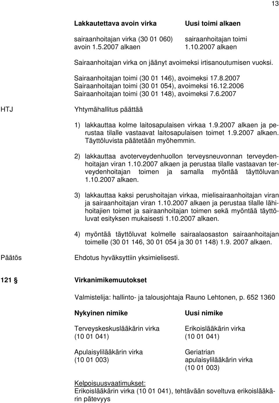 2006 Sairaanhoitajan toimi (30 01 148), avoimeksi 7.6.2007 HTJ Yhtymähallitus päättää 1) lakkauttaa kolme laitosapulaisen virkaa 1.9.2007 alkaen ja perustaa tilalle vastaavat laitosapulaisen toimet 1.