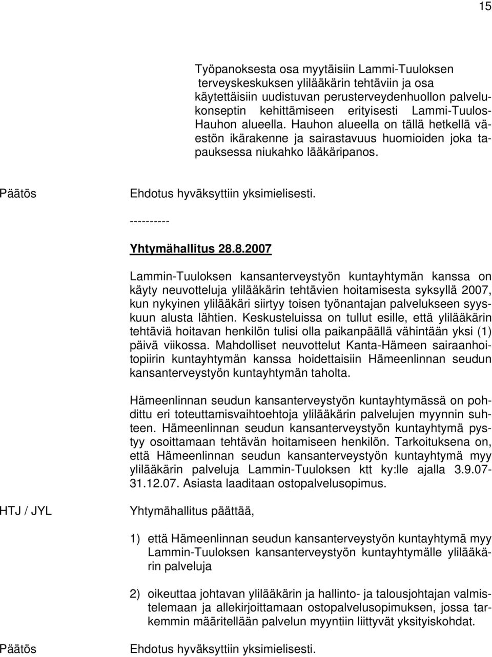 8.2007 Lammin-Tuuloksen kansanterveystyön kuntayhtymän kanssa on käyty neuvotteluja ylilääkärin tehtävien hoitamisesta syksyllä 2007, kun nykyinen ylilääkäri siirtyy toisen työnantajan palvelukseen