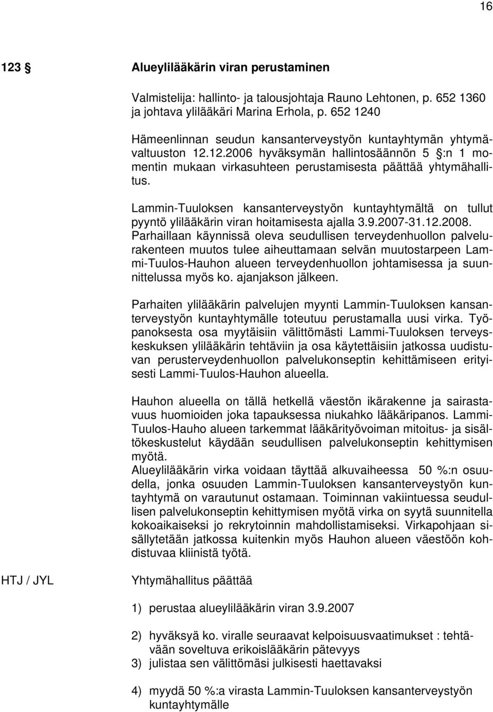 Lammin-Tuuloksen kansanterveystyön kuntayhtymältä on tullut pyyntö ylilääkärin viran hoitamisesta ajalla 3.9.2007-31.12.2008.
