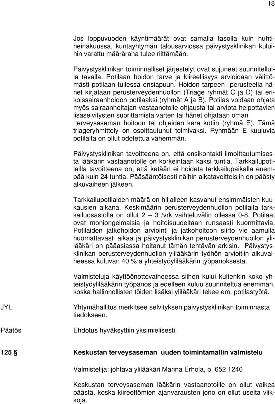 Hoidon tarpeen perusteella hänet kirjataan perusterveydenhuollon (Triage ryhmät C ja D) tai erikoissairaanhoidon potilaaksi (ryhmät A ja B).