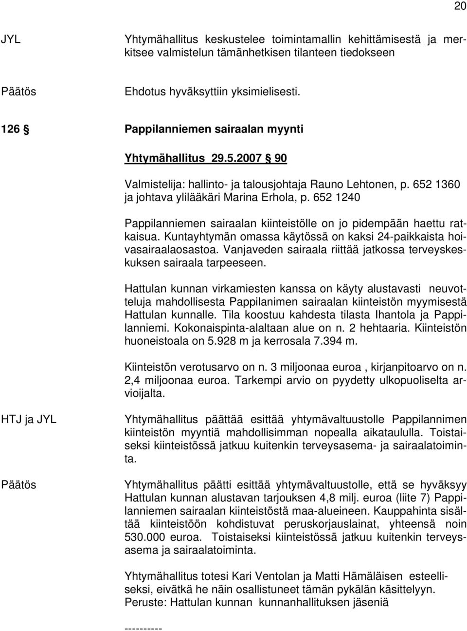 Kuntayhtymän omassa käytössä on kaksi 24-paikkaista hoivasairaalaosastoa. Vanjaveden sairaala riittää jatkossa terveyskeskuksen sairaala tarpeeseen.