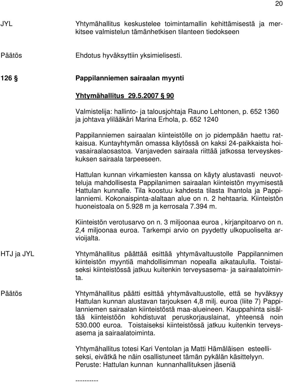 Kuntayhtymän omassa käytössä on kaksi 24-paikkaista hoivasairaalaosastoa. Vanjaveden sairaala riittää jatkossa terveyskeskuksen sairaala tarpeeseen.