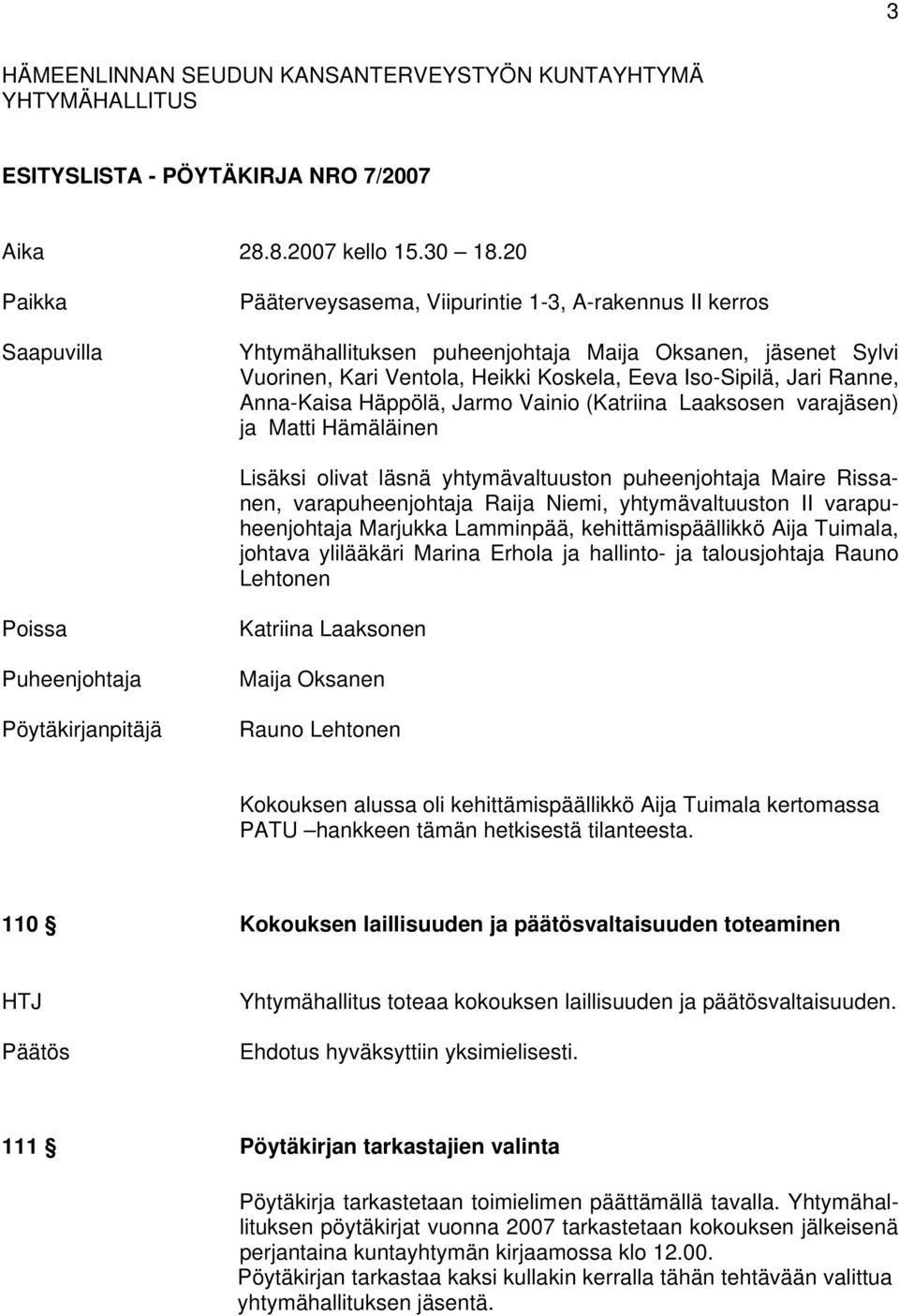 Ranne, Anna-Kaisa Häppölä, Jarmo Vainio (Katriina Laaksosen varajäsen) ja Matti Hämäläinen Lisäksi olivat läsnä yhtymävaltuuston puheenjohtaja Maire Rissanen, varapuheenjohtaja Raija Niemi,