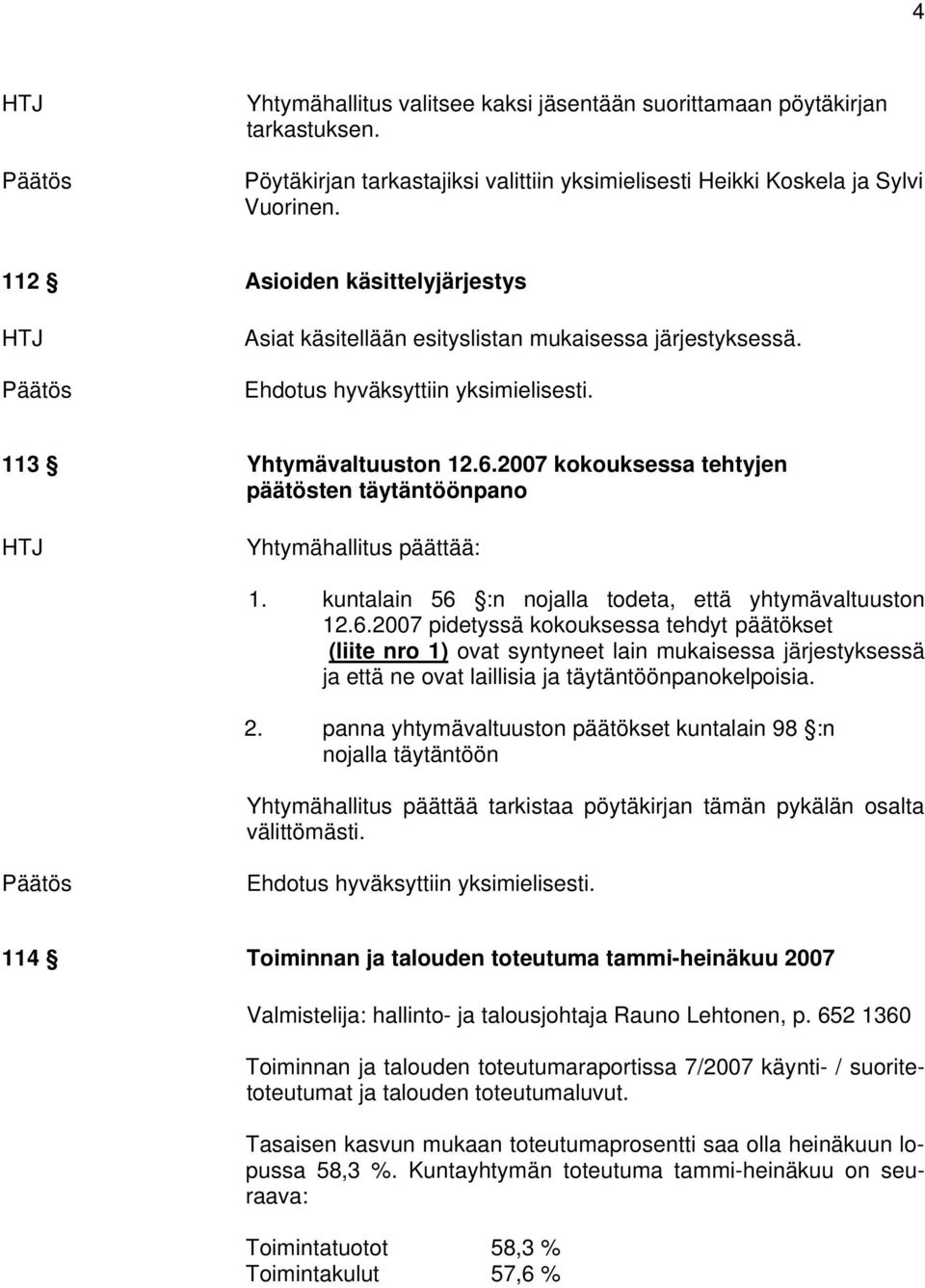 2007 kokouksessa tehtyjen päätösten täytäntöönpano HTJ Yhtymähallitus päättää: 1. kuntalain 56 