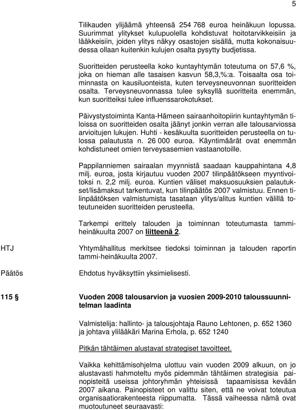 Suoritteiden perusteella koko kuntayhtymän toteutuma on 57,6 %, joka on hieman alle tasaisen kasvun 58,3,%:a. Toisaalta osa toiminnasta on kausiluonteista, kuten terveysneuvonnan suoritteiden osalta.