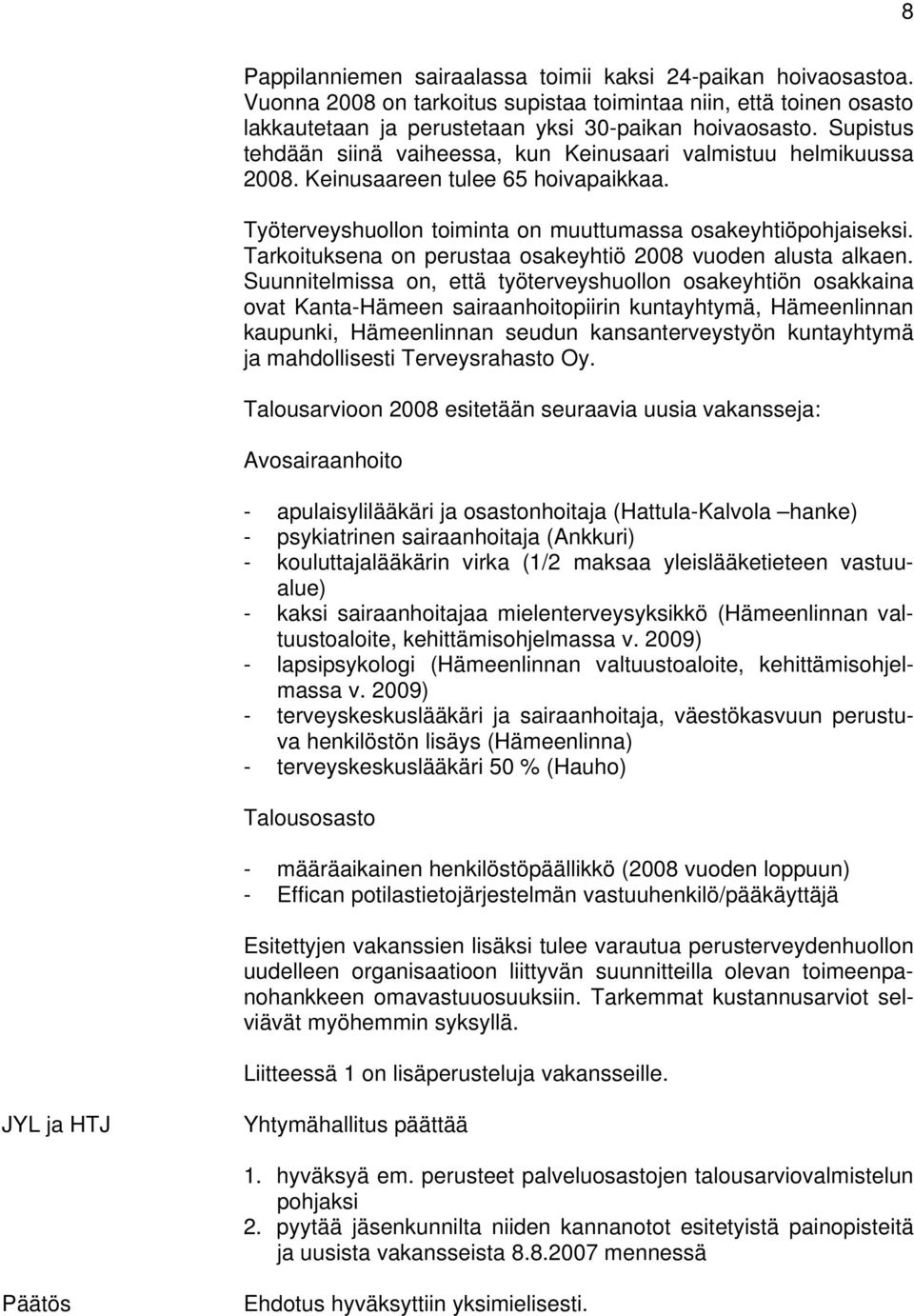 Tarkoituksena on perustaa osakeyhtiö 2008 vuoden alusta alkaen.