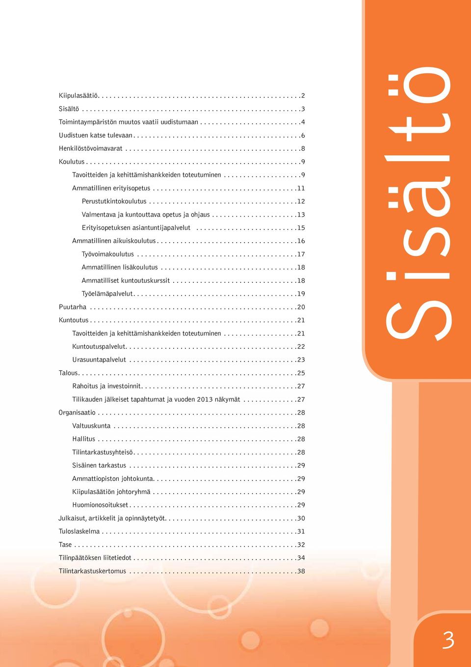 ..13 Erityisopetuksen asiantuntijapalvelut...15 Ammatillinen aikuiskoulutus...16 Työvoimakoulutus...17 Ammatillinen lisäkoulutus...18 Ammatilliset kuntoutuskurssit...18 Työelämäpalvelut...19 Puutarha.