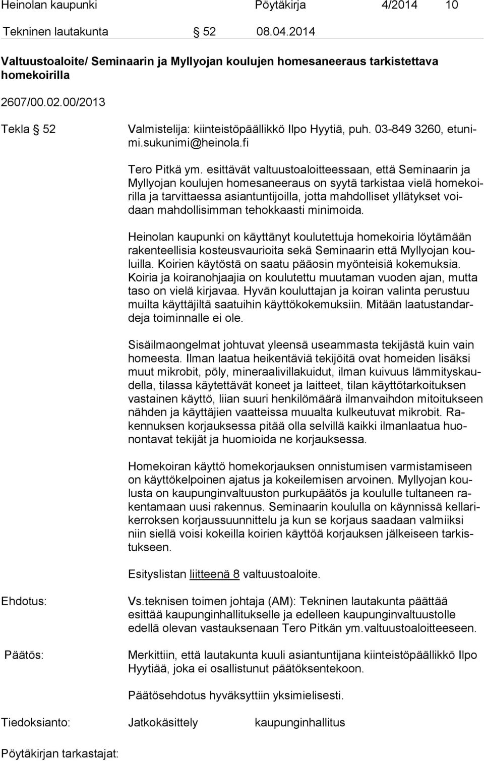 esittävät valtuustoaloitteessaan, että Seminaarin ja Myl ly ojan koulujen homesaneeraus on syytä tarkistaa vielä ho me koiril la ja tarvittaessa asiantuntijoilla, jotta mahdolliset yllätykset voidaan