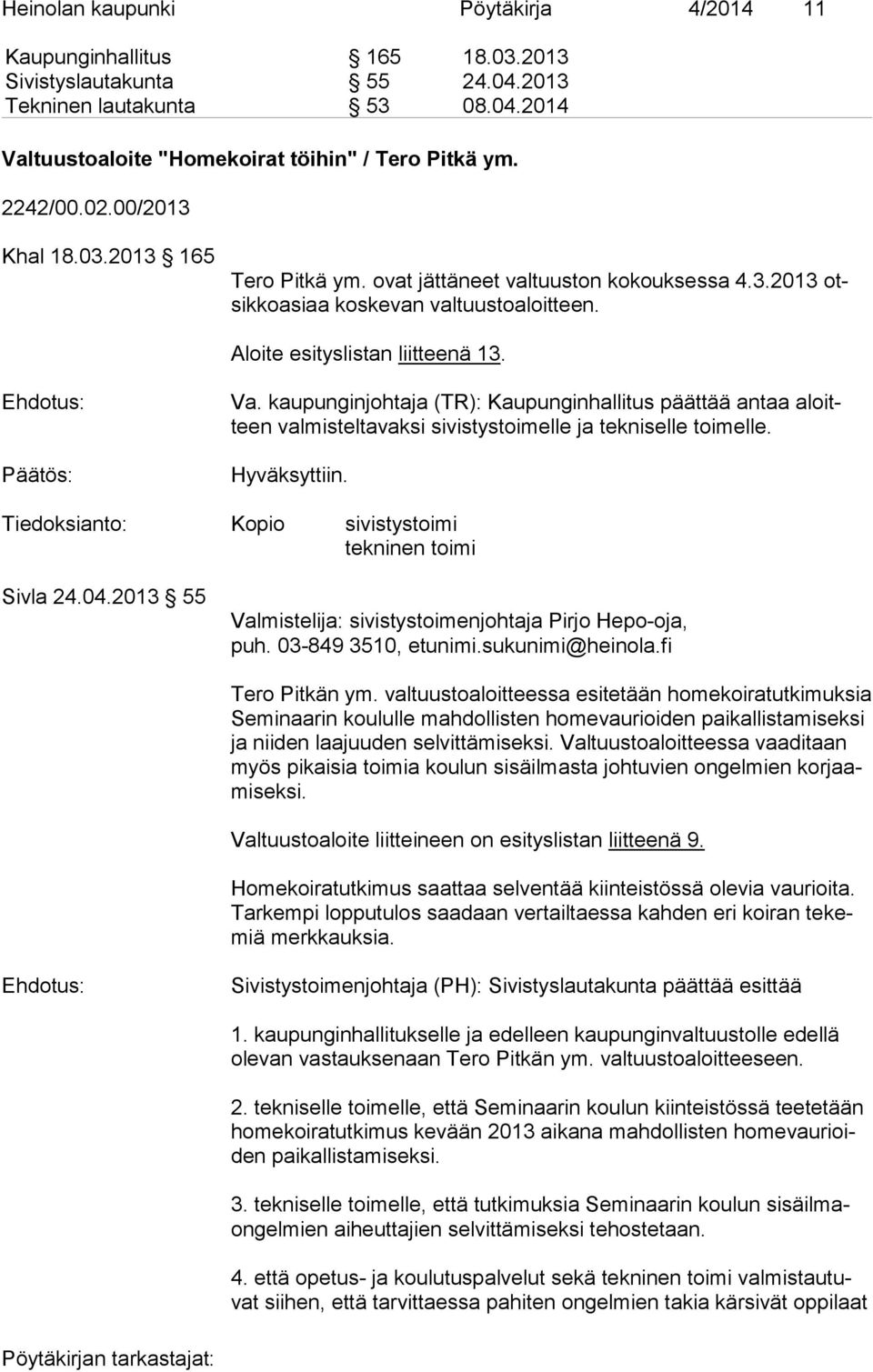 kaupunginjohtaja (TR): Kaupunginhallitus päättää antaa aloitteen valmisteltavaksi sivistystoimelle ja tekniselle toimelle. Hyväksyttiin. Tiedoksianto: Kopio sivistystoimi tekninen toimi Sivla 24.04.