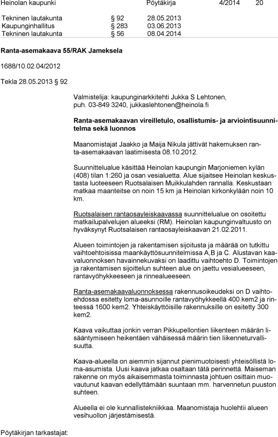 fi Ranta-asemakaavan vireilletulo, osallistumis- ja ar vioin ti suun nitel ma sekä luonnos Maanomistajat Jaakko ja Maija Nikula jättivät hakemuksen ranta-ase ma kaa van laatimisesta 08.10.2012.