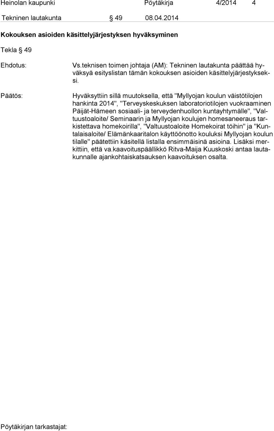 Hyväksyttiin sillä muutoksella, että "Myllyojan koulun väistötilojen han kin ta 2014", "Terveyskeskuksen laboratoriotilojen vuokraaminen Päi jät-hä meen sosiaali- ja terveydenhuollon kuntayhtymälle",