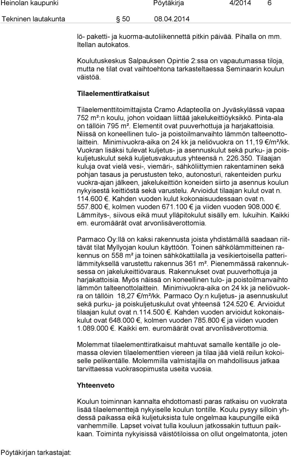 Tilaelementtiratkaisut Tilaelementtitoimittajista Cramo Adapteolla on Jyväskylässä vapaa 752 m²:n koulu, johon voidaan liittää jakelukeittiöyksikkö. Pinta-ala on tällöin 795 m².