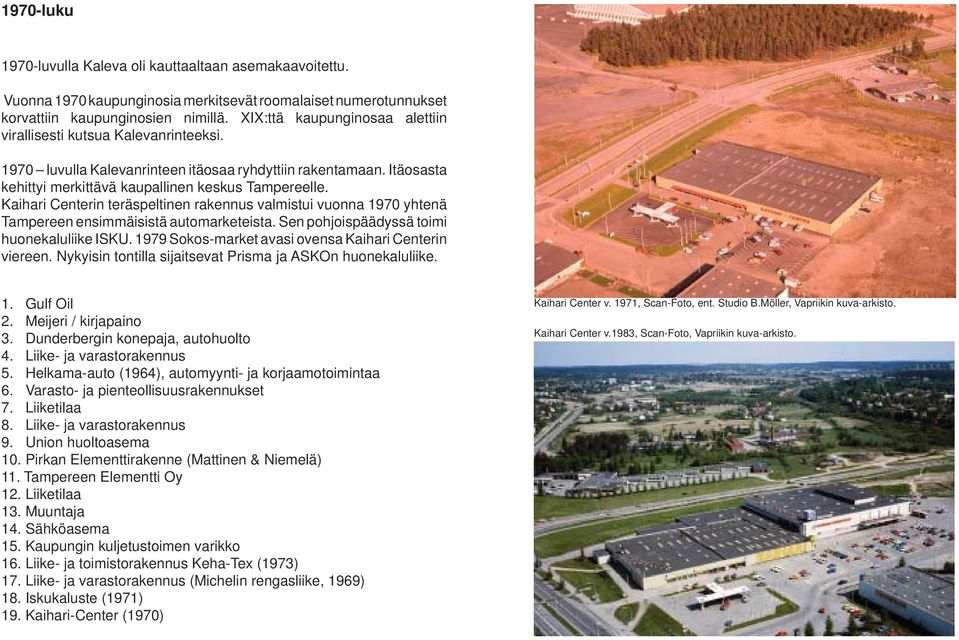 Kaihari Centerin teräspeltinen rakennus valmistui vuonna 1970 yhtenä Tampereen ensimmäisistä automarketeista. Sen pohjoispäädyssä toimi huonekaluliike ISKU.