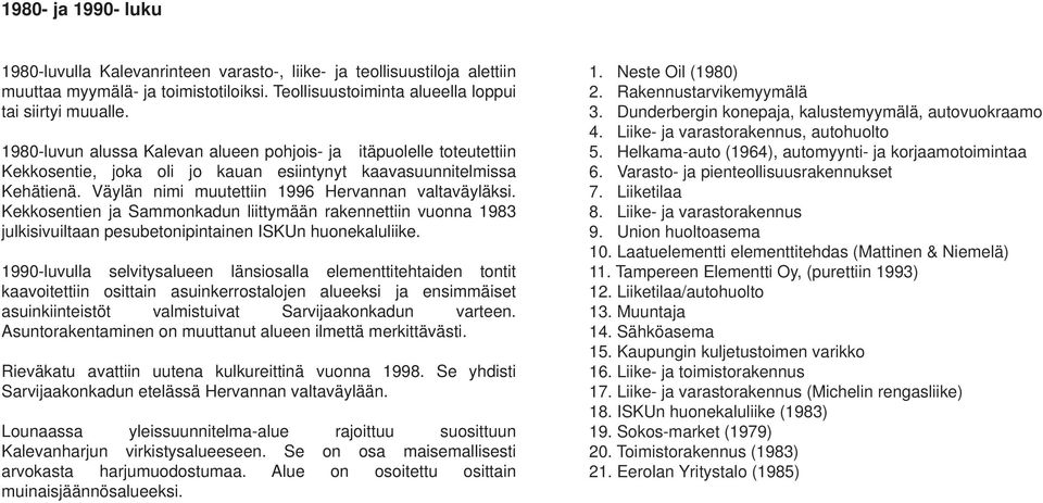 Kekkosentien ja Sammonkadun liittymään rakennettiin vuonna 1983 julkisivuiltaan pesubetonipintainen ISKUn huonekaluliike.